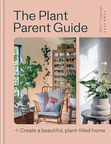 The Plant Parent Guide: Create a beautiful, plant-filled home