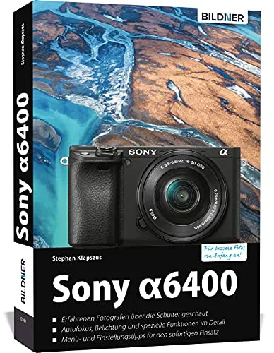 Sony Alpha 6400 Praxisbuch: Ihr umfassender Fotoguide von BILDNER Verlag