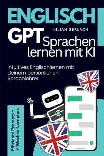 Englisch GPT - Sprachen lernen mit KI: Intuitives Englischlernen mit deinem persönlichen Sprachlehrer. Effiziente Prompts + 7-Wochen-Lernplan.