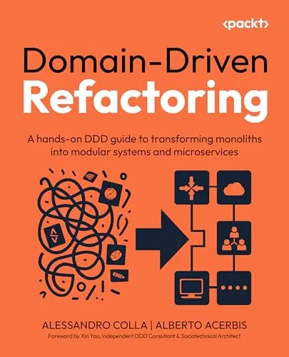 Domain-Driven Refactoring: Transform Monoliths into Microservices