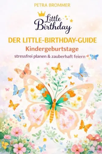 Der Little Birthday Guide: Kindergeburtstage stressfrei planen & zauberhaft feiern