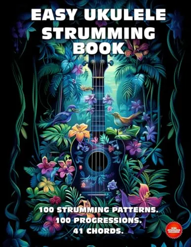 Easy Ukulele Strumming Book. 100 Strumming Patterns. 100 Progressions. 41 Chords.: Beginner to Advanced Collection: Easy Tabs, Notes, Diagrams, and Explanations for Soprano Ukulele.