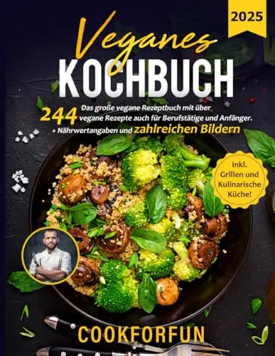 Veganes Kochbuch: Das große vegane Rezeptbuch mit über 244 vegane Rezepte auch für Berufstätige und Anfänger + Nährwertangaben und zahlreiche Bilder - Inkl. Grillen und kulinarische Küche
