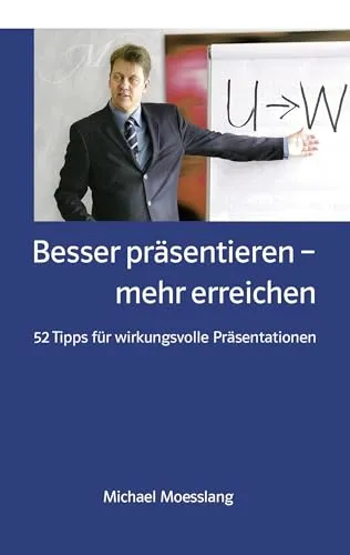 Besser präsentieren – mehr erreichen: 52 Tipps für wirkungsvolle Präsentationen