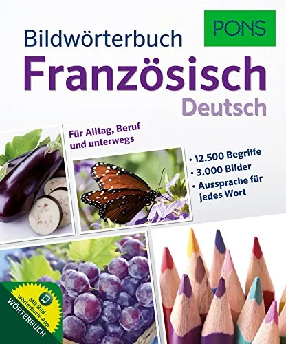 PONS Bildwörterbuch Französisch:12.500 Begriffe und Redewendungen in 3.000 topaktuellen Bildern für Alltag, Beruf und unterwegs.: Für Alltag, Beruf und unterwegs. Mit Bildwörterbuch-App