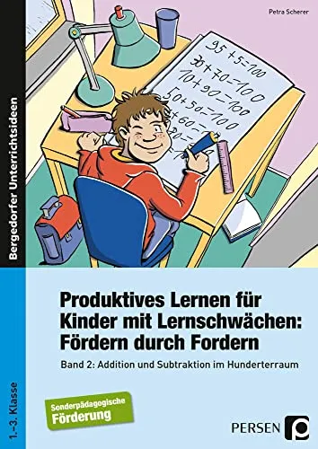 Produktives Lernen für Kinder mit Lernschwächen 2: Addition und Subtraktion im Hunderterraum - Unterrichtsvorbereitung für 1. bis 3. Klasse, speziell entwickelt zur Förderung von Kindern mit Lernschwächen in Mathematik.