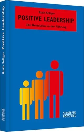 Positive Leadership: Die Revolution in der Führung - Systemisches Management - Recht und Managementbuch, das innovative Führungsmethoden präsentiert und die Mitarbeiterzufriedenheit steigert.