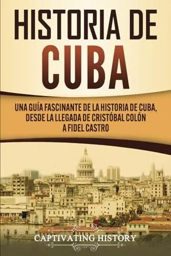 Produktbild Historia de Cuba: Una guía fascinante de la historia de Cuba, desde la llegada de Cristóbal Colón a Fidel Castro (Explorando el Pasado de Cuba)