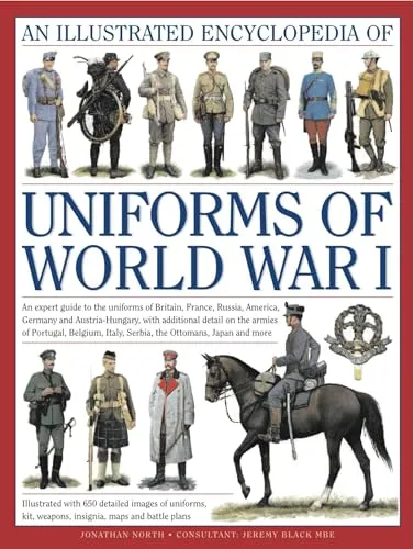 Illustrated Encyclopedia of Uniforms of World War I: An expert guide to the uniforms of Britain, France, Russia, America, Germany and Austro-Hungary ... 650 colour illustrations (Military Uniforms)