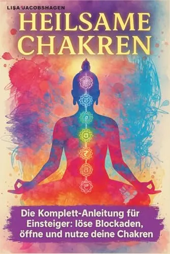 Heilsame Chakren - Ein Chakra Buch für Einsteiger mit Praxisteil - Yoga, Meditation, Energiearbeit für innere Balance & Selbstheilungschakra geistiges Heilen durch Meditation