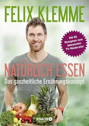Natürlich essen: Das ganzheitliche Ernährungskonzept