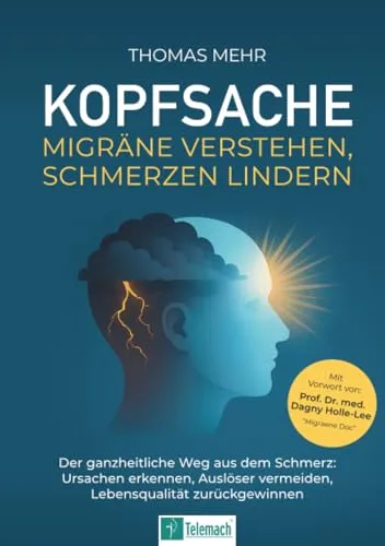 Kopfsache: Migräne verstehen, Schmerzen lindern: Der ganzheitliche Weg aus dem Schmerz: Ursachen erkennen, Auslöser vermeiden, Lebensqualität zurückgewinnen