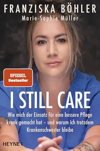I still care: Wie mich der Einsatz für eine bessere Pflege krank gemacht hat – und warum ich trotzdem Krankenschwester bleibe - Von der Autorin des Spiegel-Bestsellers
