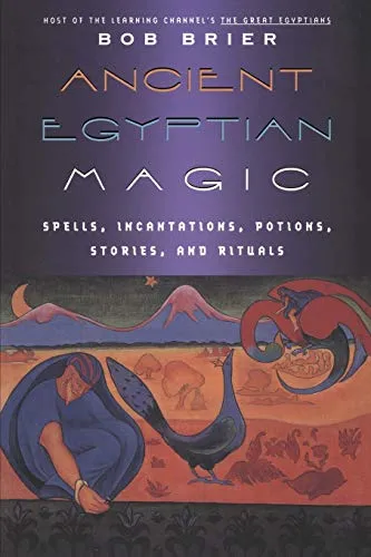 Ancient Egyptian Magic: The First Authoritative Work on Occult Practices, Spells, and Ancient Religions