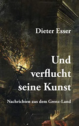Und verflucht seine Kunst: Nachrichten aus dem Grenz-Land