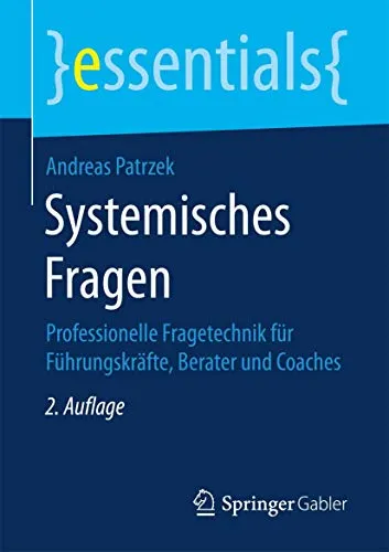 Systemisches Fragen: Professionelle Fragetechnik für Führungskräfte, Berater und Coaches (essentials)