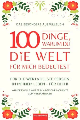 Dinge, warum du die Welt für mich bedeutest - Das besondere Ausfüllbuch für Paare, Verliebte, Verlobte, Partner, Freunde, Geschwister & Eltern: ... Jahrestag und Geburtstag, Geschenk mit Liebe 100