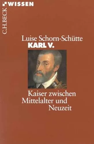 Karl V.: Kaiser zwischen Mittelalter und Neuzeit (C.H.BECK Wissen)