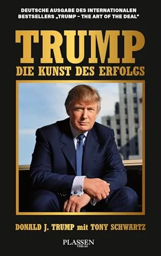 Trump: Die Kunst des Erfolgs – endlich auf Deutsch - Motivation: Entdecken Sie die Strategien und Denkweisen von Donald Trump für Ihren persönlichen Erfolg.