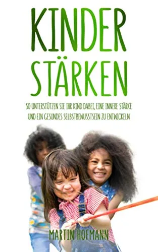 Produktbild Kinder stärken: So unterstützen Sie Ihr Kind dabei, eine innere Stärke und ein gesundes Selbstbewusstsein zu entwickeln