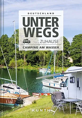 Unterwegs zuhause Deutschland: Camping am Wasser - Reiseführer für Campingliebhaber, ideal für Wohnmobil-Touren und unvergessliche Naturerlebnisse in Deutschland.