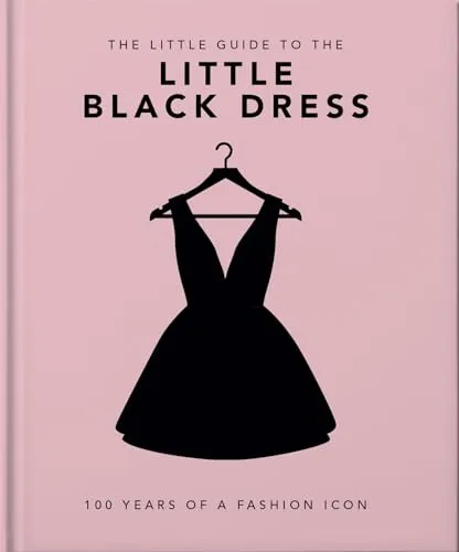 The Little Book of The Little Black Dress: 100 Years of a Fashion Icon (Little Books of Fashion)