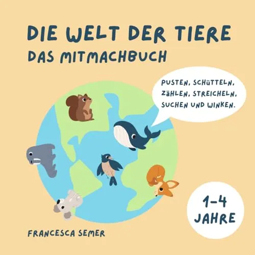 Die Welt der Tiere - Das Mitmachbuch mit 30 verschiedenen Tieren: Für Kinder im Alter von 1 - 4 Jahren | Ein Buch zur Förderung der Kreativität & Motorik | Zählen, Winken, Suchen, Schütteln, Pusten