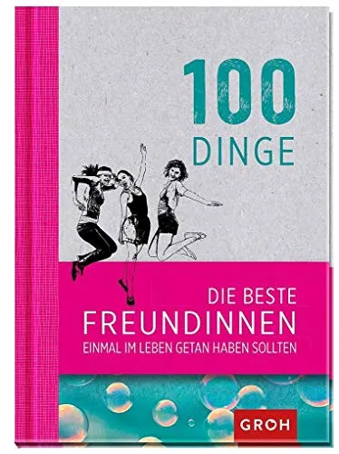 Dinge, die beste Freundinnen einmal im Leben getan haben sollten: Geschenkewelt Freundinnen (Geschenkewelt Beste Freundin) 100