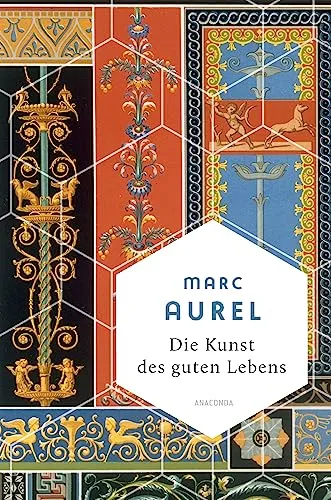 Marc Aurel, Die Kunst des guten Lebens: Eine Auswahl der eindrucksvollsten Gedanken des römischen Kaisers und Stoikers (Weisheit der Welt, Band 12)