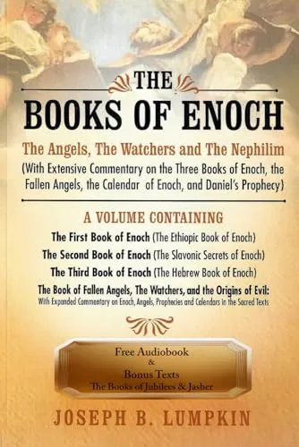 The Books of Enoch: The Angels, The Watchers and The Nephilim: (With Extensive Commentary on the Three Books of Enoch, the Fallen Angels, the Calendar of Enoch, and Daniel's Prophecy)