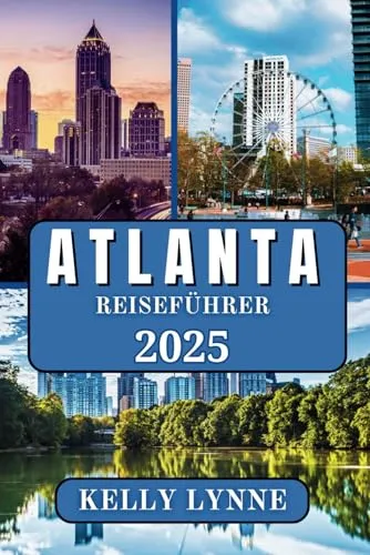 Produktbild ATLANTA REISEFÜHRER 2025: „Entdecken Sie das pulsierende Herz des Südens: Eine Reise durch die Kultur, Geschichte und den modernen Charme Atlantas“