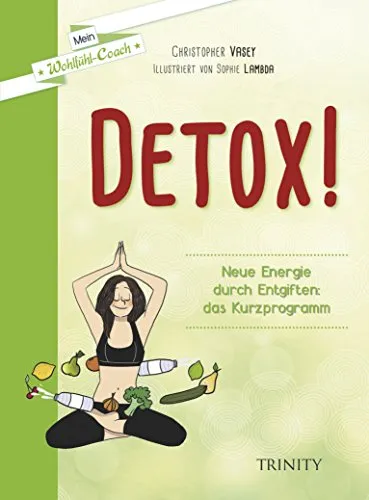 Detox!: Neue Energie durch Entgiften: das Kurzprogramm