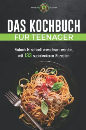 Das Kochbuch für Teenager: mit 133 Rezepten zum Kochen und Backen, die leckersten Gerichte von Hauptspeisen bis Desserts, einfach und schnell zubereitet