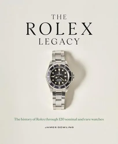 The Rolex Legacy: Die Geschichte der ikonischen Uhrenmarke - Belletristik über die Geschichte von Rolex, präsentiert durch 120 einzigartige Zeitmesser und exklusive Einblicke von James Dowling, dem Experten für Rolex.