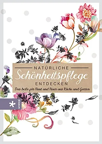 Natürliche Schönheitspflege entdecken: Das beste für Haut und Haar aus Küche und Garten