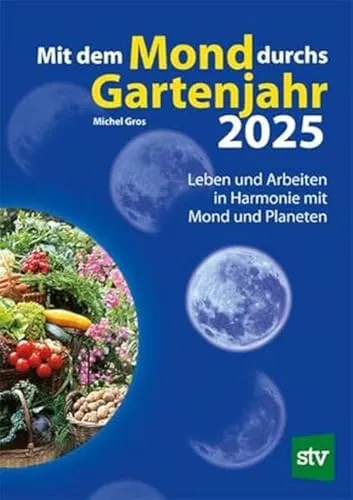 Mit dem Mond durchs Gartenjahr 2025: Leben und Arbeiten in Harmonie mit Mond und Planeten