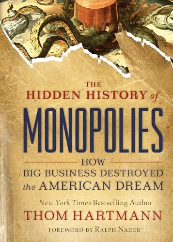 The Hidden History of Monopolies: How Big Business Destroyed the American Dream (The Thom Hartmann Hidden History Series, Band 4)