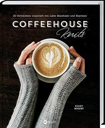 Coffeehouse-Knits: 20 kreative Strickideen - Stricken: 20 inspirierende Projekte für Pullover, Schals und Mützen, perfekt für gemütliche Kaffeemomente.