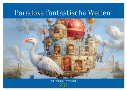 Paradoxe fantastische Welten - Märchenhaft verspielt Wandkalender 2026 - Kunstvoller Monatskalender im DIN A3 Format, der Fantasie und Kreativität vereint - ideal für Kunstliebhaber und Träumer.