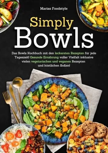 Simply Bowls: Das Bowls Kochbuch mit gesunden Rezepten - Freizeit, Haus & Garten - Entdecken Sie köstliche Bowls für jede Tageszeit, inklusive vegetarischer und veganer Optionen sowie vielseitiger Soßen.