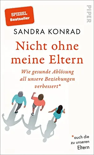 Nicht ohne meine Eltern: Wie gesunde Ablösung all unsere Beziehungen verbessert - Eltern-Kind-Beziehung und Ratgeber, der zeigt, wie gesunde Ablösung die Beziehungen zu Eltern und anderen verbessert.