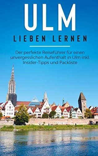 Produktbild Ulm lieben lernen: Der perfekte Reiseführer für einen unvergesslichen Aufenthalt in Ulm inkl. Insider-Tipps und Packliste