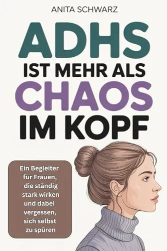 Adhs bei Frauen: Ein Begleiter für starke Frauen - Individuum & Gesellschaft: Ein hilfreiches Buch für Frauen mit ADHS, das zeigt, wie man das innere Chaos besser verstehen und sich selbst spüren kann.