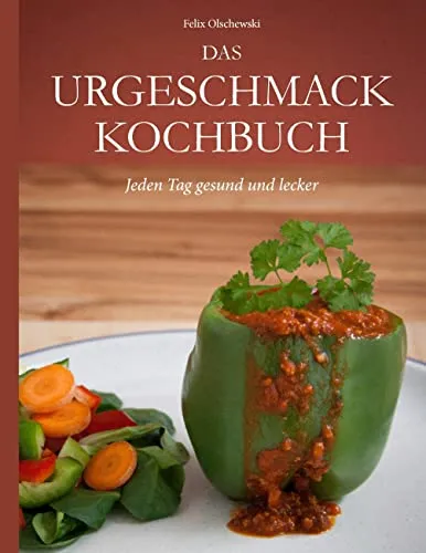 Das Urgeschmack-Kochbuch: Jeden Tag gesund und lecker
