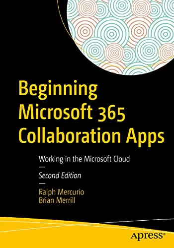 Beginning Microsoft 365 Collaboration Apps: Arbeiten in der Microsoft Cloud - Management-Kurs zur effektiven Nutzung von Microsoft 365 für verbesserte Teamarbeit und Produktivität in der Cloud.
