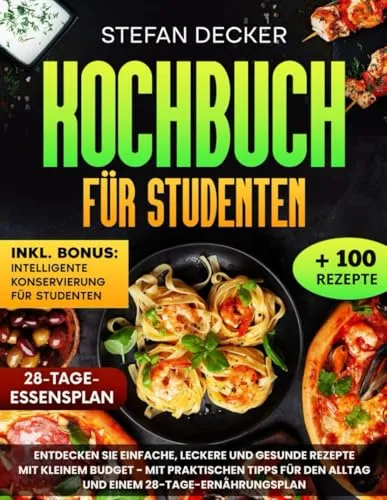 Kochbuch für Studenten: Entdecken Sie einfache, leckere und gesunde Rezepte mit kleinem Budget – Mit praktischen Tipps für den Alltag und einem 28-Tage-Ernährungsplan