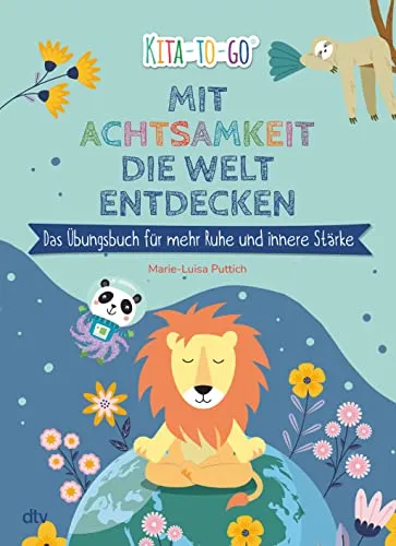 Mit Achtsamkeit die Welt entdecken – Das Übungsbuch für mehr Ruhe und innere Stärke: Entspannungsübungen für Kindergartenkinder ab 4 (Die Kita-to-Go-Serie, Band 7)