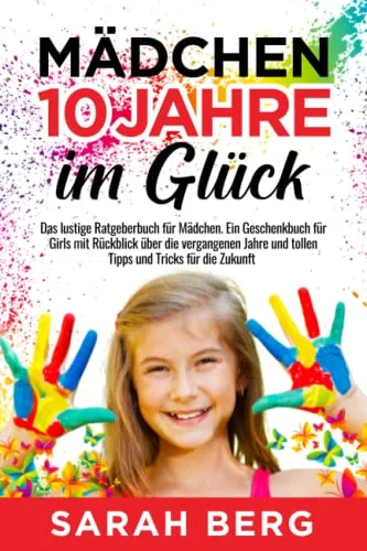 Mädchen 10 Jahre - Im Glück: Lustiges Ratgeberbuch für Girls - Ein unterhaltsames Geschenkbuch für Mädchen mit Rückblick auf die letzten Jahre und wertvollen Tipps für die Zukunft. Perfekt zum Feiern und Entdecken!