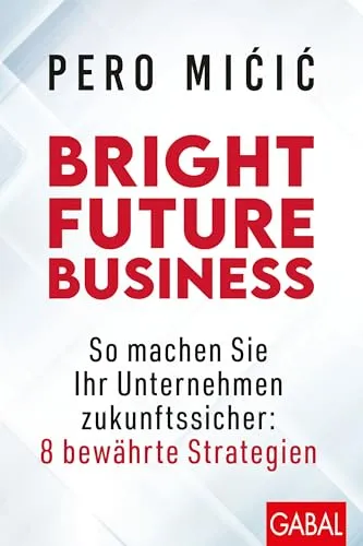 Bright Future Business: 8 bewährte Strategien für zukunftssichere Unternehmen - Recht – Entdecken Sie 8 bewährte Strategien, um Ihr Unternehmen für die Zukunft zu rüsten und wettbewerbsfähig zu bleiben.