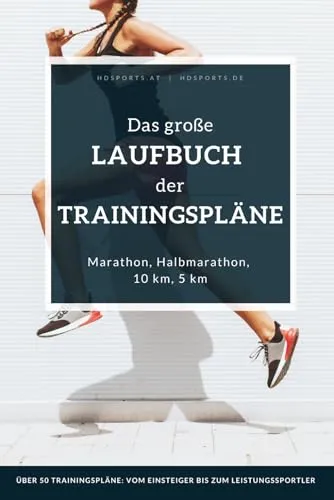 Das große Laufbuch der Trainingspläne: Trainingspläne für jedes Leistungsniveau: Für Anfänger, erfahrene Läufer und auch ambitionierte Leistungssportler